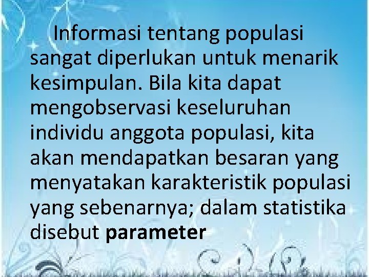 Informasi tentang populasi sangat diperlukan untuk menarik kesimpulan. Bila kita dapat mengobservasi keseluruhan individu