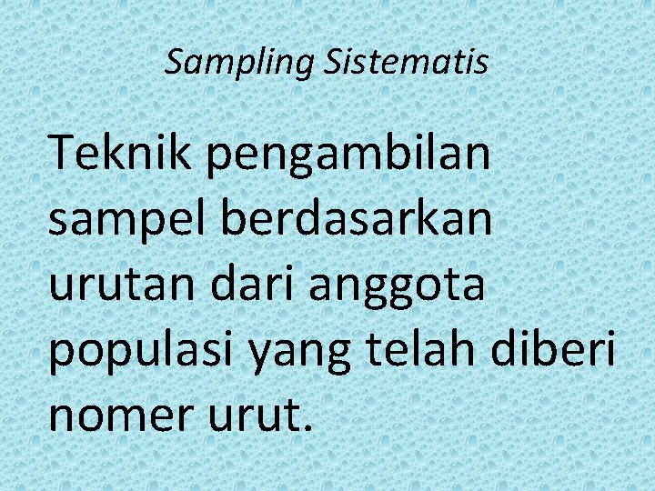 Sampling Sistematis Teknik pengambilan sampel berdasarkan urutan dari anggota populasi yang telah diberi nomer