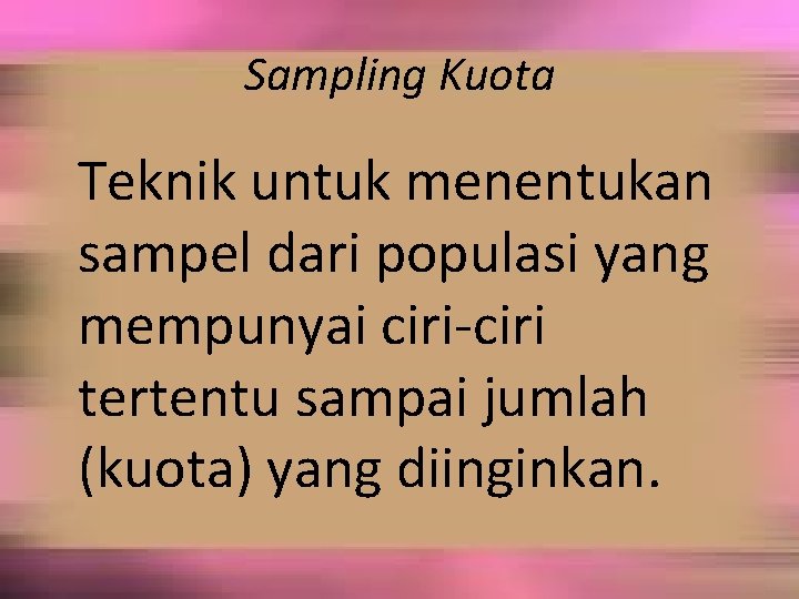 Sampling Kuota Teknik untuk menentukan sampel dari populasi yang mempunyai ciri-ciri tertentu sampai jumlah