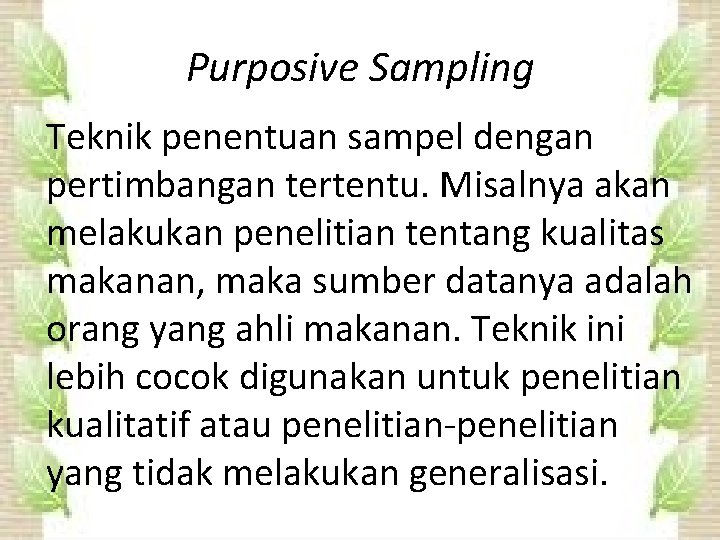 Purposive Sampling Teknik penentuan sampel dengan pertimbangan tertentu. Misalnya akan melakukan penelitian tentang kualitas