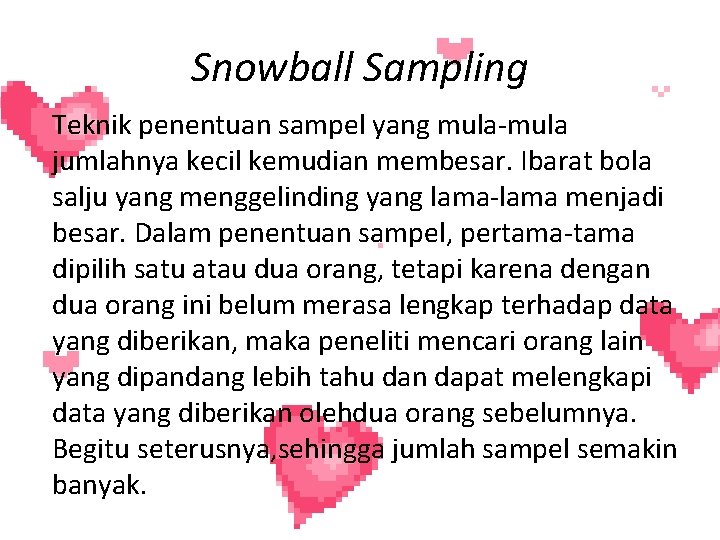 Snowball Sampling Teknik penentuan sampel yang mula-mula jumlahnya kecil kemudian membesar. Ibarat bola salju