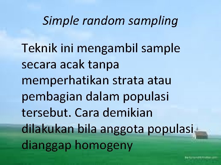 Simple random sampling Teknik ini mengambil sample secara acak tanpa memperhatikan strata atau pembagian Simple random sampling Teknik ini mengambil sample secara acak tanpa memperhatikan strata atau pembagian