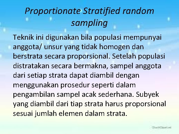 Proportionate Stratified random sampling Teknik ini digunakan bila populasi mempunyai anggota/ unsur yang tidak