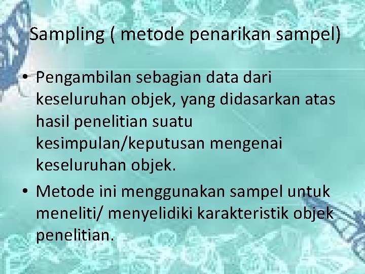 Sampling ( metode penarikan sampel) • Pengambilan sebagian data dari keseluruhan objek, yang didasarkan