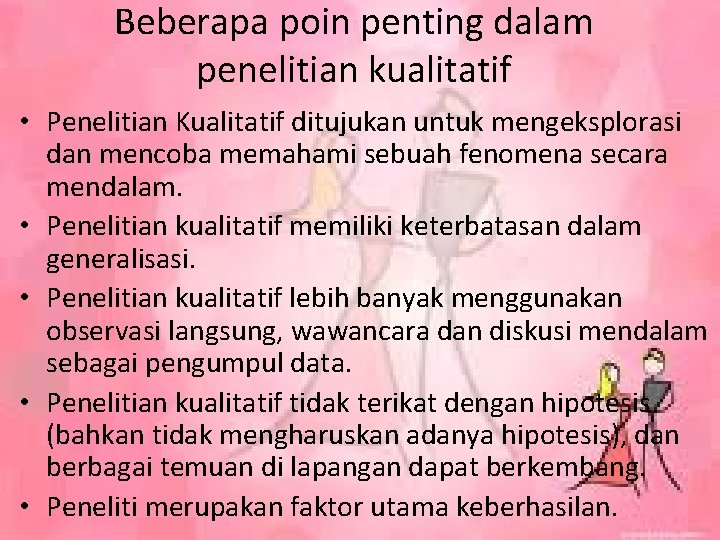 Beberapa poin penting dalam penelitian kualitatif • Penelitian Kualitatif ditujukan untuk mengeksplorasi dan mencoba