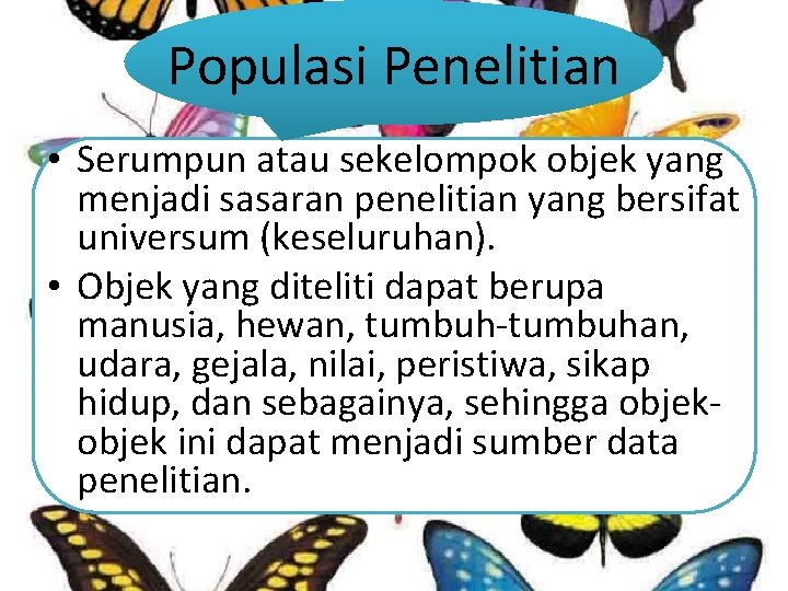 Populasi Penelitian • Serumpun atau sekelompok objek yang menjadi sasaran penelitian yang bersifat universum