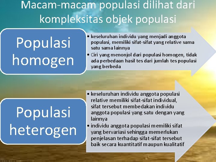 Macam-macam populasi dilihat dari kompleksitas objek populasi Populasi homogen Populasi heterogen • keseluruhan individu