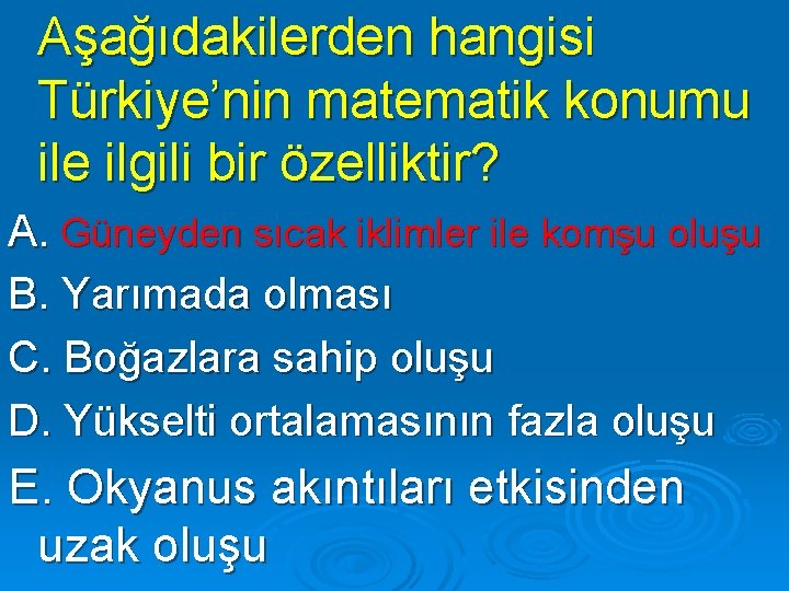 Aşağıdakilerden hangisi Türkiye’nin matematik konumu ile ilgili bir özelliktir? A. Güneyden sıcak iklimler ile