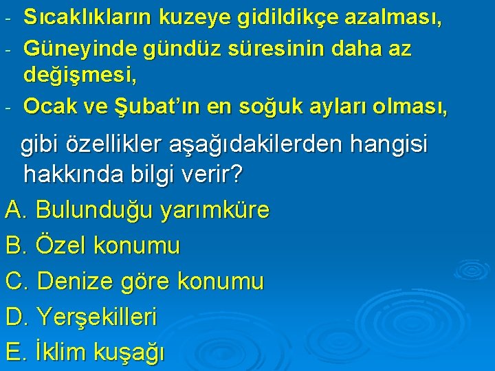 Sıcaklıkların kuzeye gidildikçe azalması, - Güneyinde gündüz süresinin daha az değişmesi, - Ocak ve