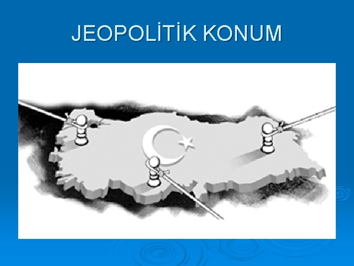 JEOPOLİTİK KONUM 