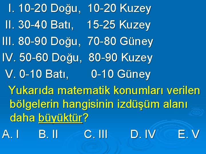 I. 10 -20 Doğu, 10 -20 Kuzey II. 30 -40 Batı, 15 -25 Kuzey