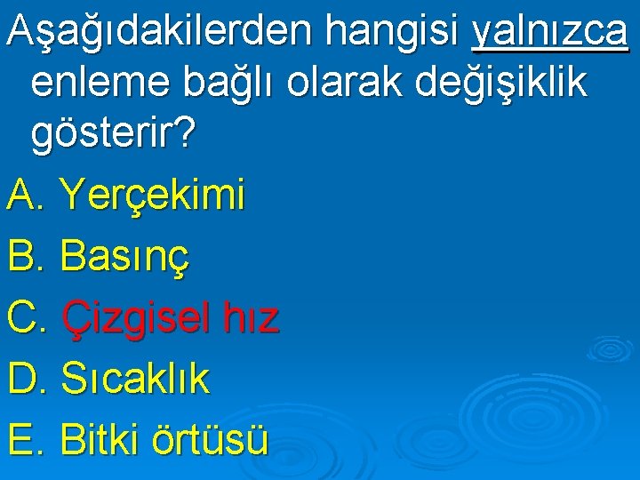 Aşağıdakilerden hangisi yalnızca enleme bağlı olarak değişiklik gösterir? A. Yerçekimi B. Basınç C. Çizgisel