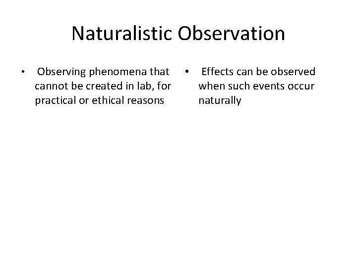Naturalistic Observation • Observing phenomena that cannot be created in lab, for practical or