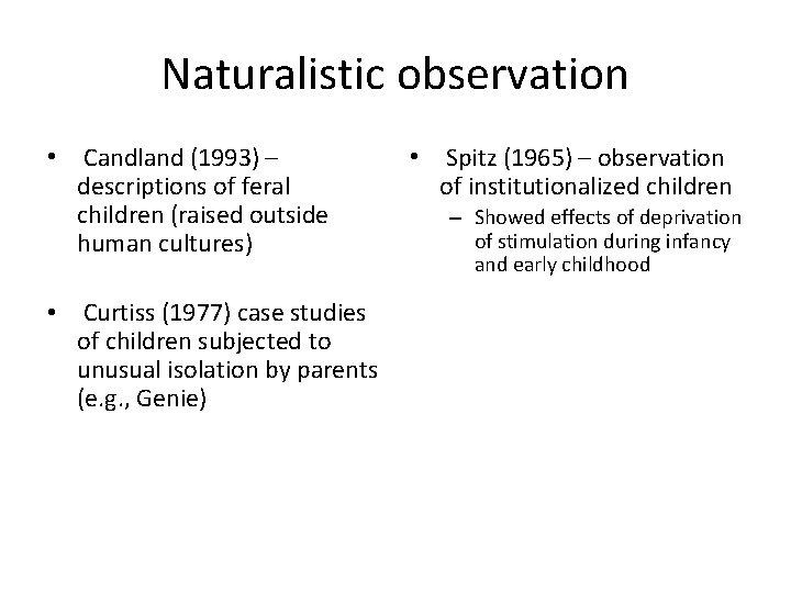 Naturalistic observation • Candland (1993) – descriptions of feral children (raised outside human cultures)