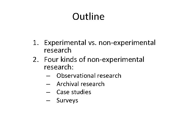 Outline 1. Experimental vs. non-experimental research 2. Four kinds of non-experimental research: – –