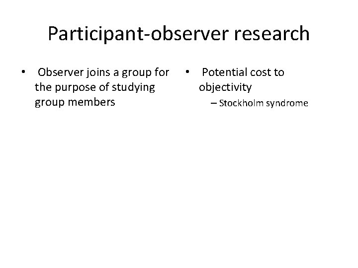 Participant-observer research • Observer joins a group for the purpose of studying group members