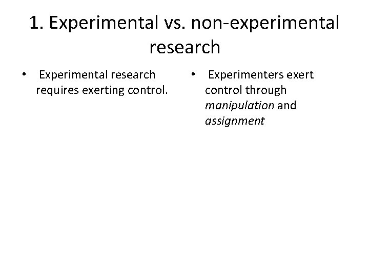 1. Experimental vs. non-experimental research • Experimental research requires exerting control. • Experimenters exert