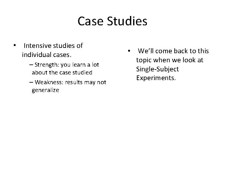 Case Studies • Intensive studies of individual cases. – Strength: you learn a lot