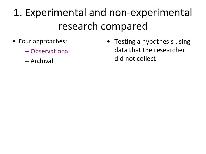 1. Experimental and non-experimental research compared • Four approaches: – Observational – Archival •