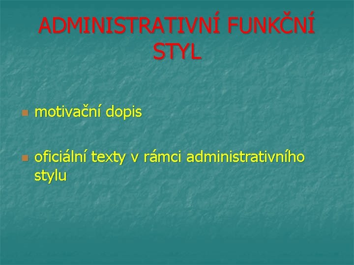ADMINISTRATIVNÍ FUNKČNÍ STYL n n motivační dopis oficiální texty v rámci administrativního stylu 
