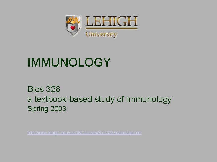 IMMUNOLOGY Bios 328 a textbook-based study of immunology Spring 2003 http: //www. lehigh. edu/~sk