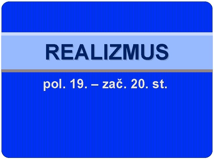 REALIZMUS pol. 19. – zač. 20. st. 