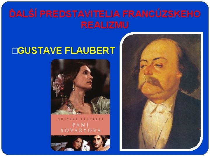 ĎALŠÍ PREDSTAVITELIA FRANCÚZSKEHO REALIZMU �GUSTAVE FLAUBERT 