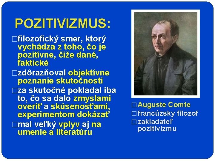 POZITIVIZMUS: �filozofický smer, ktorý vychádza z toho, čo je pozitívne, čiže dané, faktické �zdôrazňoval