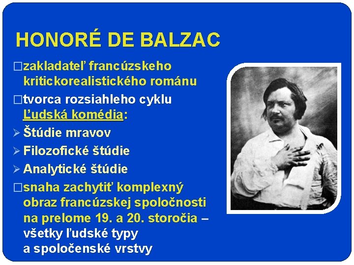 HONORÉ DE BALZAC �zakladateľ francúzskeho kritickorealistického románu �tvorca rozsiahleho cyklu Ľudská komédia: Ø Štúdie