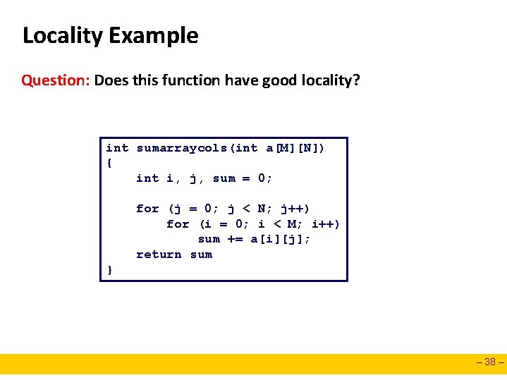 Locality Example Question: Does this function have good locality? int sumarraycols(int a[M][N]) { int