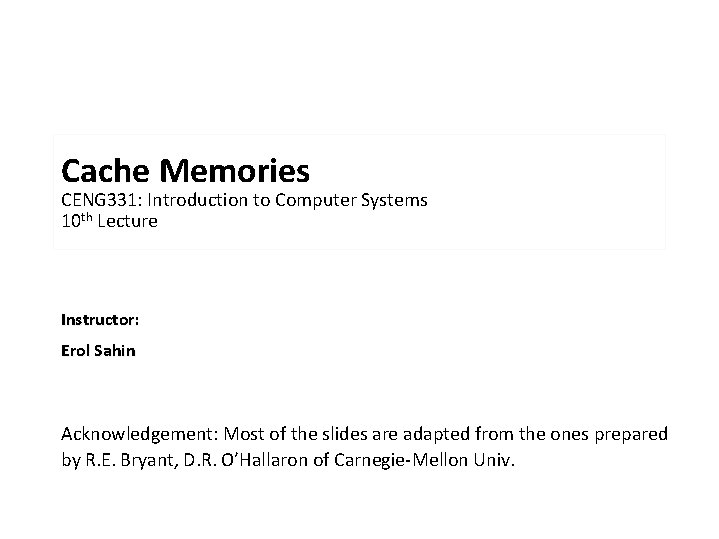 Cache Memories CENG 331: Introduction to Computer Systems 10 th Lecture Instructor: Erol Sahin