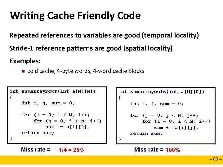 Writing Cache Friendly Code Repeated references to variables are good (temporal locality) Stride-1 reference