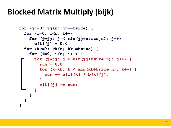 Blocked Matrix Multiply (bijk) for (jj=0; jj<n; jj+=bsize) { for (i=0; i<n; i++) for