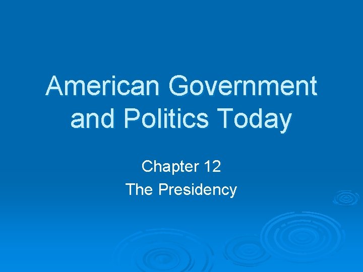 American Government and Politics Today Chapter 12 The Presidency 