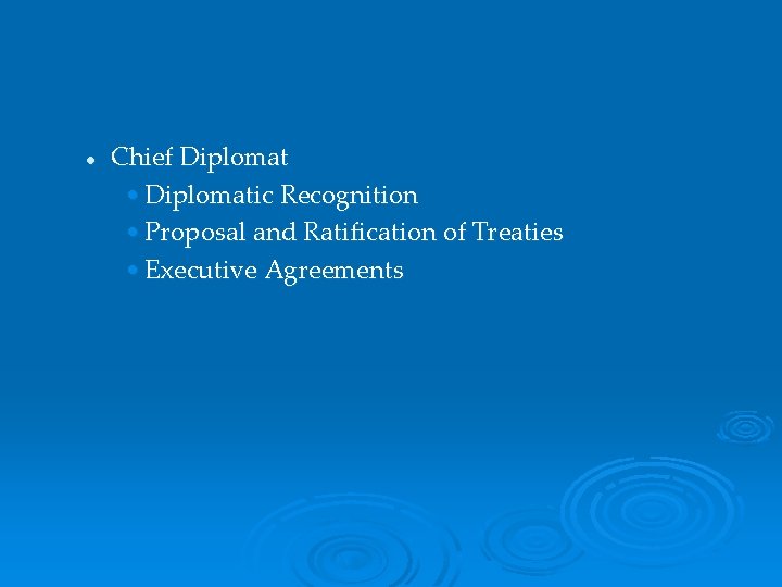 l Chief Diplomat • Diplomatic Recognition • Proposal and Ratification of Treaties • Executive