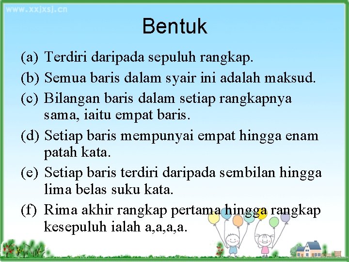 Bentuk (a) Terdiri daripada sepuluh rangkap. (b) Semua baris dalam syair ini adalah maksud. Bentuk (a) Terdiri daripada sepuluh rangkap. (b) Semua baris dalam syair ini adalah maksud.