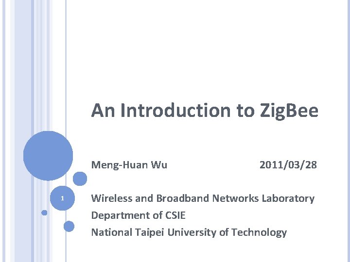 An Introduction to Zig. Bee Meng-Huan Wu 1 2011/03/28 Wireless and Broadband Networks Laboratory
