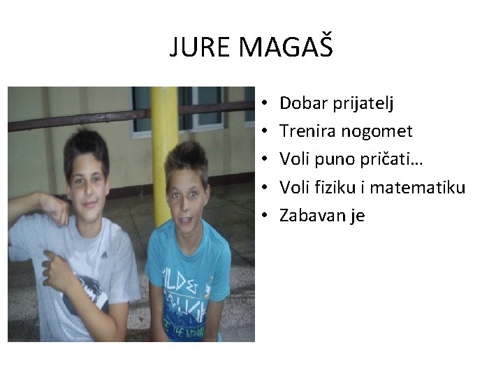 JURE MAGAŠ • • • Dobar prijatelj Trenira nogomet Voli puno pričati… Voli fiziku