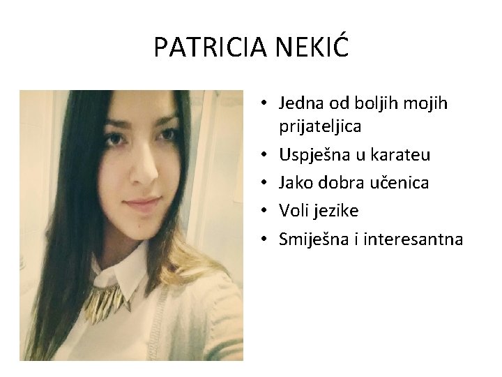 PATRICIA NEKIĆ • Jedna od boljih mojih prijateljica • Uspješna u karateu • Jako