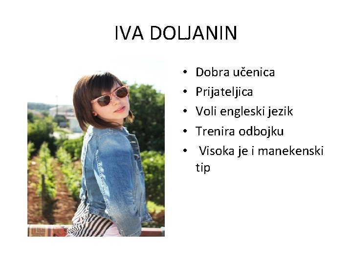 IVA DOLJANIN • • • Dobra učenica Prijateljica Voli engleski jezik Trenira odbojku Visoka