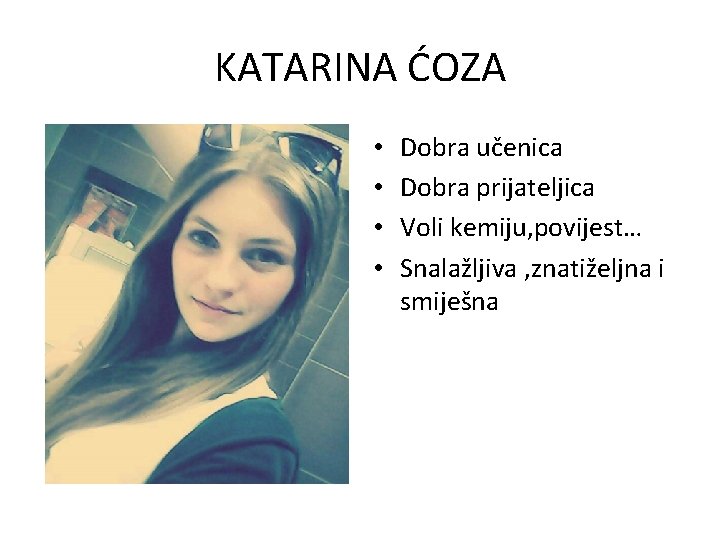 KATARINA ĆOZA • • Dobra učenica Dobra prijateljica Voli kemiju, povijest… Snalažljiva , znatiželjna