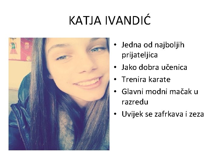 KATJA IVANDIĆ • Jedna od najboljih prijateljica • Jako dobra učenica • Trenira karate