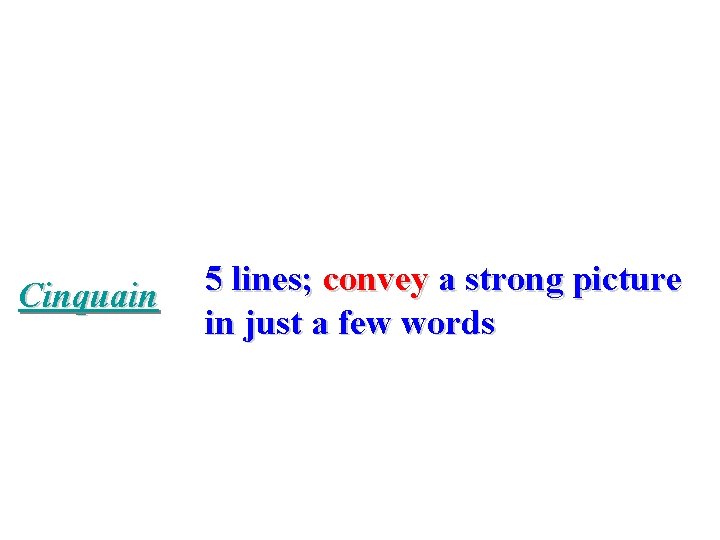 Cinquain 5 lines; convey a strong picture in just a few words 