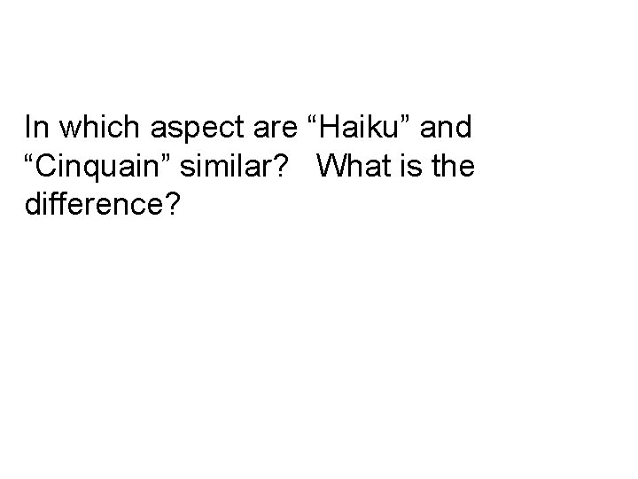 In which aspect are “Haiku” and “Cinquain” similar? What is the difference? 