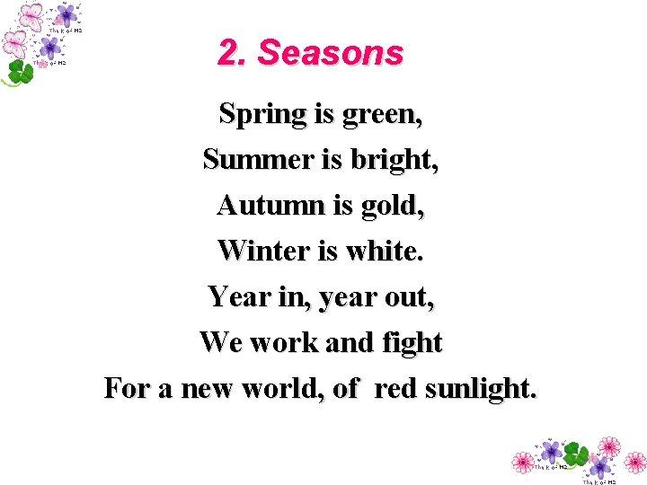 2. Seasons Spring is green, Summer is bright, Autumn is gold, Winter is white.