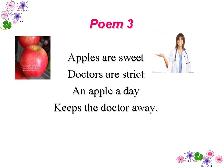 Poem 3 Apples are sweet Doctors are strict An apple a day Keeps the
