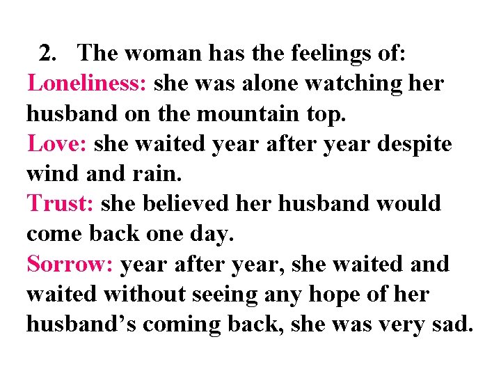 2. The woman has the feelings of: Loneliness: she was alone watching her husband