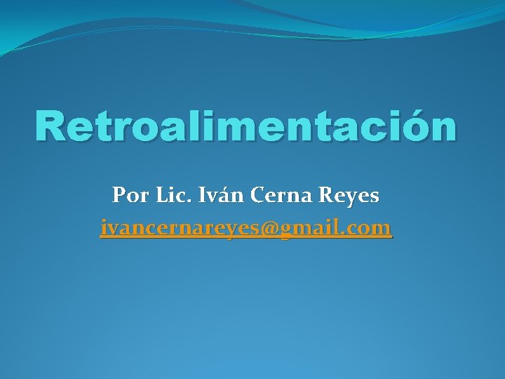 Retroalimentación Por Lic. Iván Cerna Reyes ivancernareyes@gmail. com 