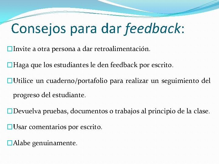 Consejos para dar feedback: �Invite a otra persona a dar retroalimentación. �Haga que los