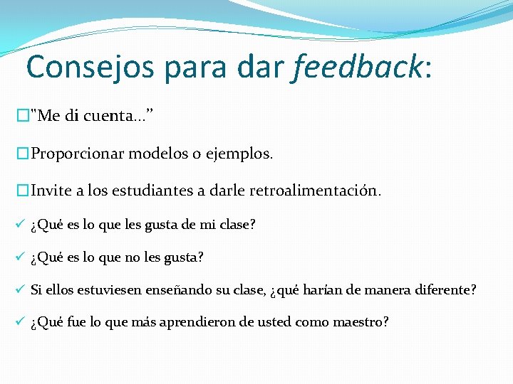 Consejos para dar feedback: �"Me di cuenta…’’ �Proporcionar modelos o ejemplos. �Invite a los